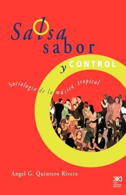 Salsa, Sabor y Control! Sociologia de La Musica Tropical by Quintero Rivera, Angel G.