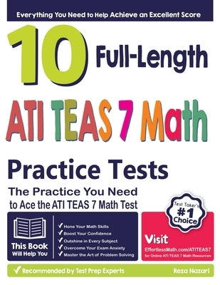 10 Full Length ATI TEAS 7 Math Practice Tests: The Practice You Need to Ace the ATI TEAS 7 Math Test by Nazari, Reza