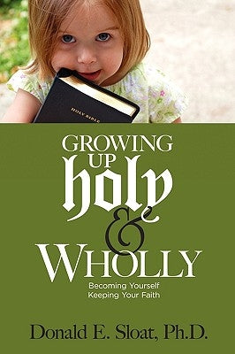 Growing Up Holy & Wholly by Sloat, Donald E.