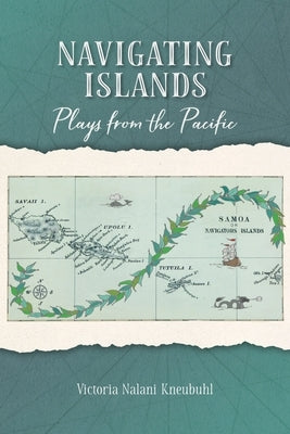 Navigating Islands: Plays from the Pacific by Kneubuhl, Victoria Nalani