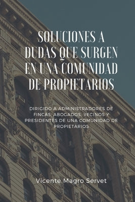 Soluciones a Dudas Que Surgen En Una Comunidad de Propietarios: Dirigido a administradores de fincas, abogados, vecinos y presidentes de comunidad by Magro Servet, Vicente