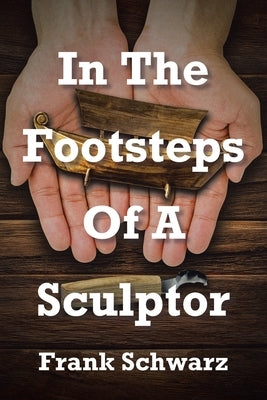 In The Footsteps Of A Sculptor by Schwarz, Frank