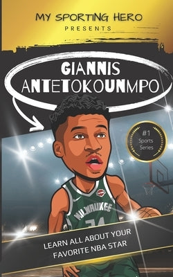 My Sporting Hero: Giannis Antetokounmpo: Learn all about your favorite NBA star by Green, Rob