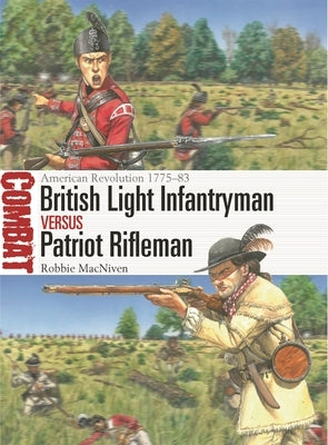 British Light Infantryman Vs Patriot Rifleman: American Revolution 1775-83 by MacNiven, Robbie