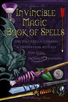 Invincible Magic Book of Spells: Ancient Spells, Charms and Divination Rituals for Kids in Magic Training by Fet, Catherine
