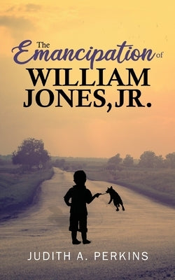 The Emancipation of William Jones, Jr. by Perkins, Judith A.