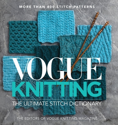 Vogue(r) Knitting the Ultimate Stitch Dictionary: More Than 800 Stitch Patterns - Includes Colorwork, Lace, Cable, Edging, and Knit and Purl Patterns by Magazine, Editors Of Vogue Knitting