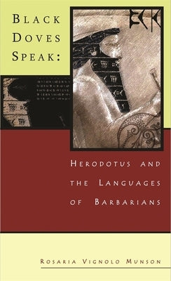 Black Doves Speak: Herodotus and the Languages of Barbarians by Munson, Rosaria Vignolo