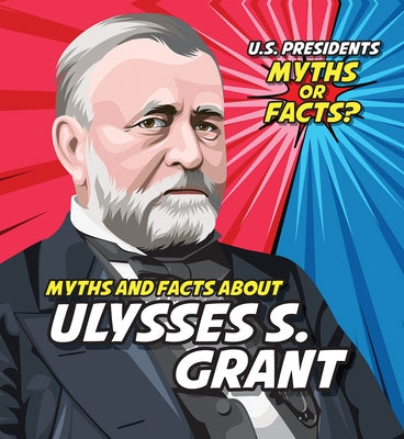 Myths and Facts about Ulysses S. Grant by Knopp, Ezra E.