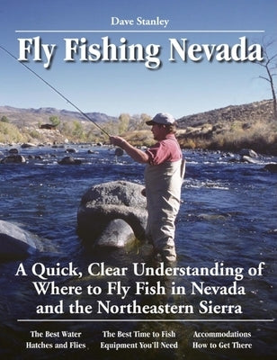 Fly Fishing Nevada: A Quick, Clear Understanding of Where to Fly Fish in Nevada and the Northeastern Sierra by Stanley, Dave