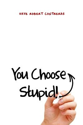 You Choose Stupid! by Contreras, Dave Robert