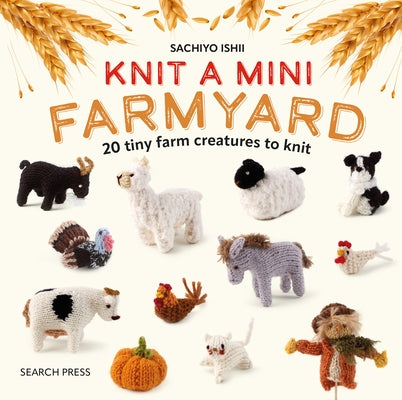 Knit a Mini Farmyard: 20 Tiny Patterns to Knit by Ishii, Sachiyo