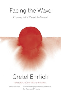 Facing the Wave: A Journey in the Wake of the Tsunami by Ehrlich, Gretel