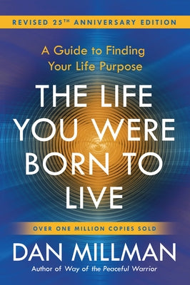 The Life You Were Born to Live (Revised 25th Anniversary Edition): A Guide to Finding Your Life Purpose by Millman, Dan