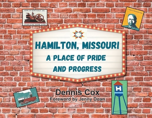 Hamilton, Missouri: A Place of Pride and Progress by Cox, Dennis