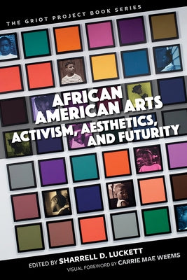 African American Arts: Activism, Aesthetics, and Futurity by Luckett, Sharrell D.