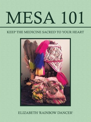 Mesa 101 Keep the Medicine Sacred to your Heart by Elizabeth 'Rainbow Dancer'