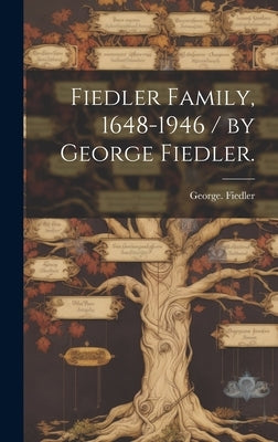 Fiedler Family, 1648-1946 / by George Fiedler. by Fiedler, George