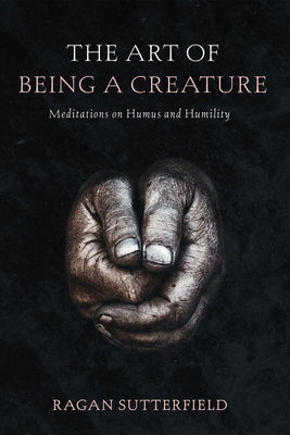 The Art of Being a Creature by Sutterfield, Ragan