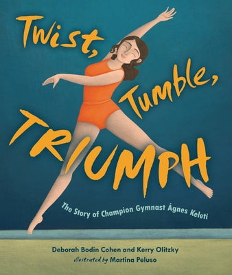 Twist, Tumble, Triumph: The Story of Champion Gymnast Ágnes Keleti by Cohen, Deborah Bodin