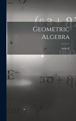 Geometric Algebra by Artin, E.