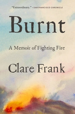 Burnt: A Memoir of Fighting Fire by Frank, Clare