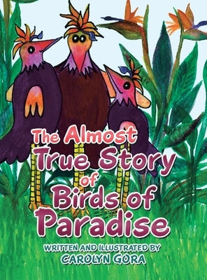 The Almost True Story of Birds of Paradise by Gora, Carolyn