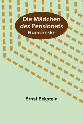 Die Mädchen des Pensionats: Humoreske by Eckstein, Ernst