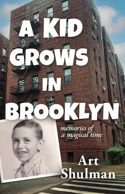 A Kid Grows in Brooklyn: Memories of a Magical Time by Shulman, Art