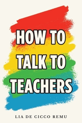 How to Talk to Teachers by De Cicco Remu, Lia