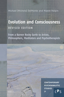 Evolution and Consciousness, Revised Edition: From a Barren Rocky Earth to Artists, Philosophers, Meditators and Psychotherapists by Delmonte, Michael M. M. G. S.