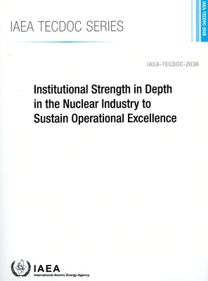 Institutional Strength in Depth in the Nuclear Industry to Sustain Operational Excellence by International Atomic Energy Agency