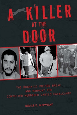 A Killer at the Door: The Dramatic Prison Break and Manhunt for Convicted Murderer Danilo Cavalcante by Mowday, Bruce E.