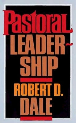 Pastoral Leadership: A Handbook of Resources for Effective Congregational Leadership by Dale, Robert D.