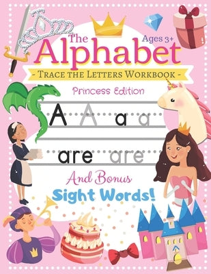 Trace the Alphabet Workbook: Letters of the Alphabet and Sight Words (Princess Edition) Reading and Writing For Grades Pre-K and Kindergarten / Age by Printing Co, The Northern Star