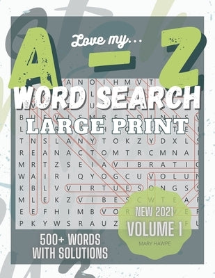 Love My A to Z WordSearch Puzzle: Large Print and 500 plus words to search Volume 1: New with Answer Key. Mental Health Exercise Puzzle. by Hawpe, Mary