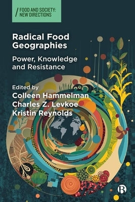 Radical Food Geographies: Power, Knowledge and Resistance by Johnson-Chappell, M. Jahi