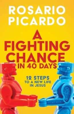 A Fighting Chance in 40 Days: 12 Steps to a New Life in Jesus by Picardo, Rosario