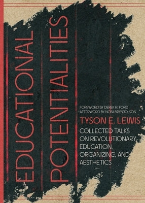 Educational Potentialities: Collected Talks on Revolutionary Education, Aesthetics, and Organization by Lewis, Tyson E.