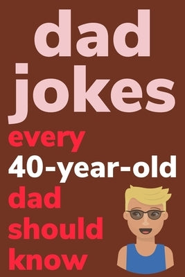 Dad Jokes Every 40 Year Old Dad Should Know: Plus Bonus Try Not To Laugh Game by Radcliff, Ben