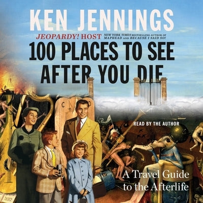 100 Places to See After You Die: A Travel Guide to the Afterlife by Jennings, Ken