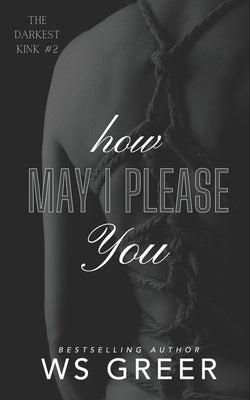 How May I Please You (The Darkest Kink #2) by Greer, Ws