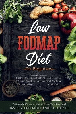 Low Fodmap Diet: For Beginners - Discover The Proven Soothing Recipes For Fast IBS relief, Digestive Disorders, Bloat Problems, Elimina by Scarlet, Danielle