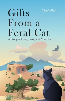 Gifts from a Feral Cat: A Story of Love, Loss, and Miracles by Wilson, Tian