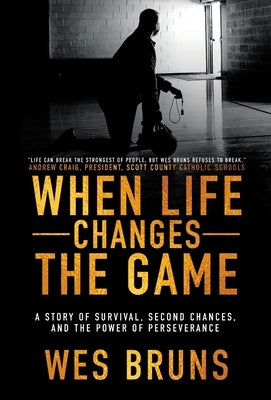 When Life Changes the Game: A Story of Survival, Second Chances, and the Power of Perseverance by Bruns, Wes