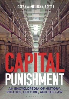 Capital Punishment: An Encyclopedia of History, Politics, Culture, and the Law by Melusky, Joseph A.