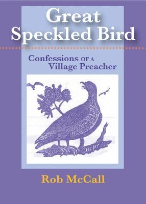 Great Speckled Bird: Confessions of a Village Preacher by McCall, Rob