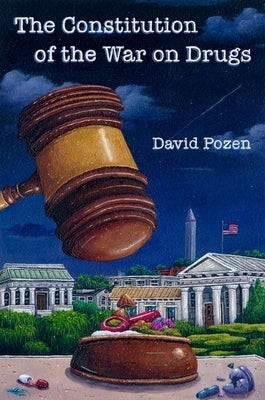 The Constitution of the War on Drugs by Pozen, David