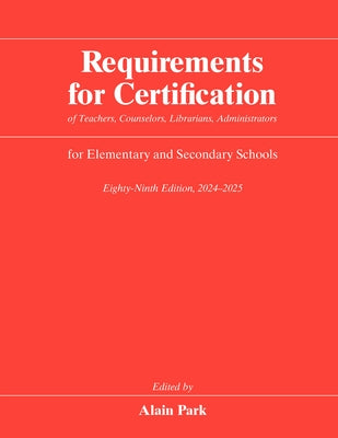 Requirements for Certification of Teachers, Counselors, Librarians, Administrators for Elementary and Secondary Schools, Eighty-Ninth Edition, 2024-20 by Park, Alain