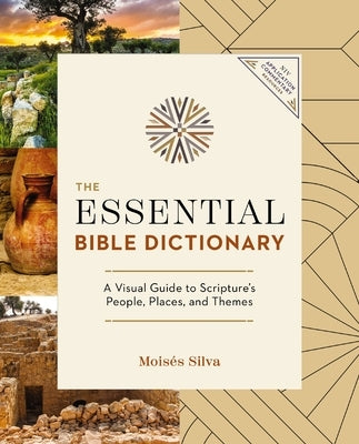 The Essential Bible Dictionary: A Visual Guide to Scripture's People, Places, and Themes by Silva, Mois&#195;&#169;s